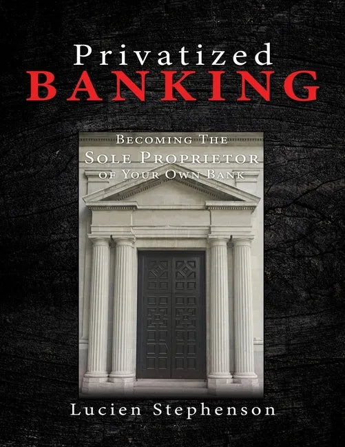 Privatized BANKING: Becoming The Sole Proprietor of Your Own Bank - Paperback