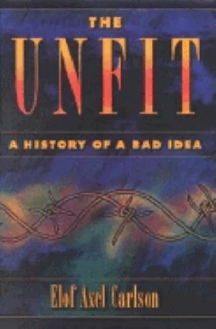 The Unfit: A History of a Bad Idea - Hardcover