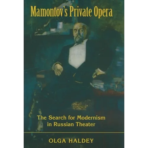 Mamontov's Private Opera: The Search for Modernism in Russian Theater - Hardcover