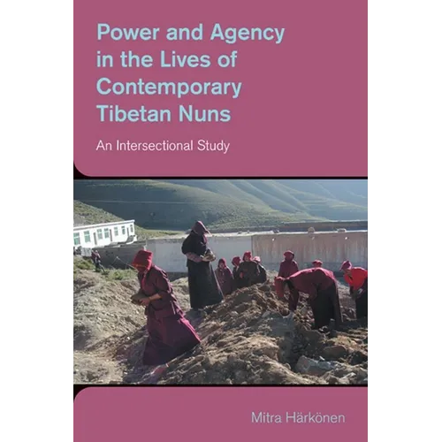 Power and Agency in the Lives of Contemporary Tibetan Nuns: An Intersectional Study - Hardcover