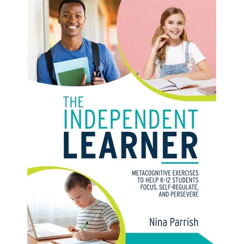 Independent Learner: Metacognitive Exercises to Help K-12 Students Focus, Self-Regulate, and Persevere (Teacher's Guide to Implementing Research-Based - Paperback