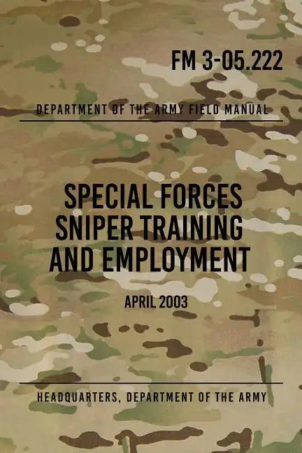 FM 3-05.222 Special Forces Sniper Training and Employment: April 2003 - Paperback