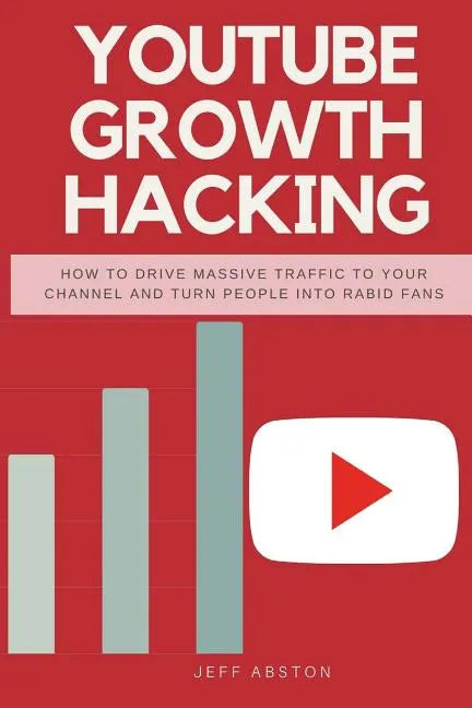 Youtube Growth Hacking: How to Drive Massive Traffic to Your Channel and Turn People Into Rabid Fans - Paperback
