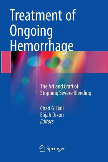 Treatment of Ongoing Hemorrhage: The Art and Craft of Stopping Severe Bleeding - Paperback