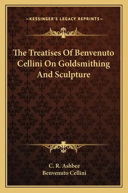 The Treatises of Benvenuto Cellini on Goldsmithing and Sculpture - Paperback