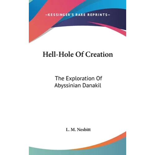 Hell-Hole Of Creation: The Exploration Of Abyssinian Danakil - Hardcover