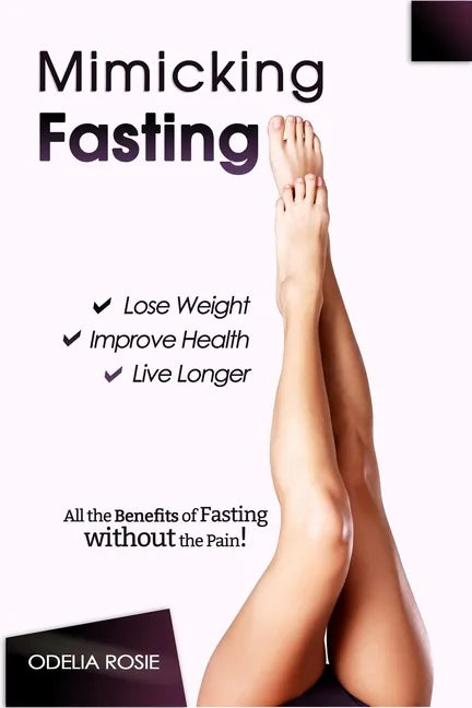 Mimicking Fasting: All the Benefits of Fasting Without the Pain! - Paperback