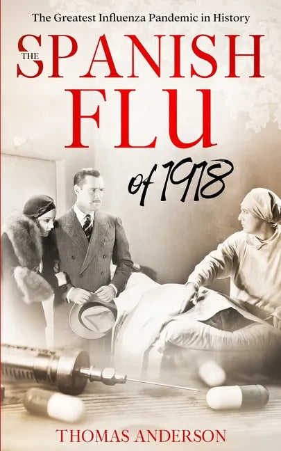 The Spanish Flu of 1918: The Greatest Influenza Pandemic In History - Paperback
