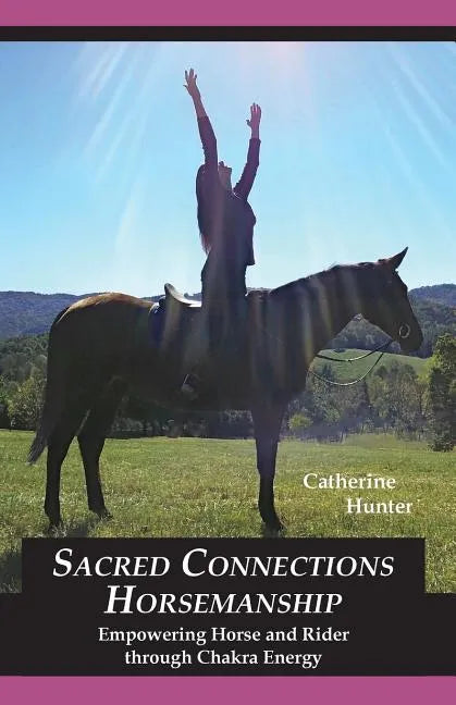 Sacred Connections Horsemanship: Empowering Horse and Rider Through Chakra Energy - Paperback