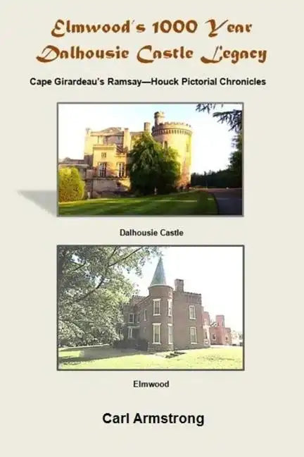 Elmwood's 1000 Year Dalhousie Castle Legacy: Cape Girardeau's Ramsay--Houck Pictorial Chronicles - Paperback