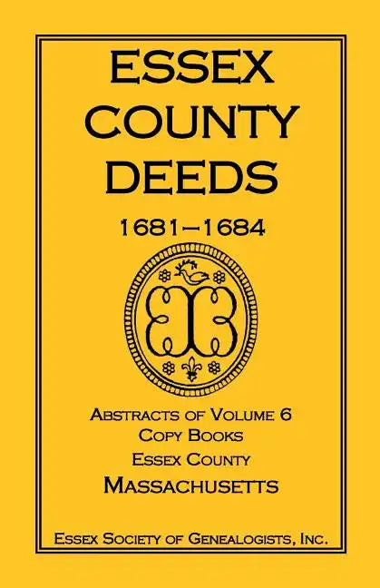 Essex County Deeds, 1681-1684, Abstracts of Volume 6, Copy Books, Essex County, Massachusetts - Paperback