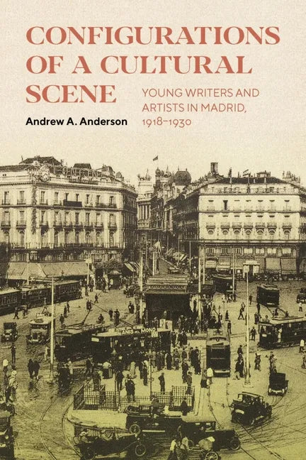 Configurations of a Cultural Scene: Young Writers and Artists in Madrid, 1918-1930 Volume 6 - Hardcover