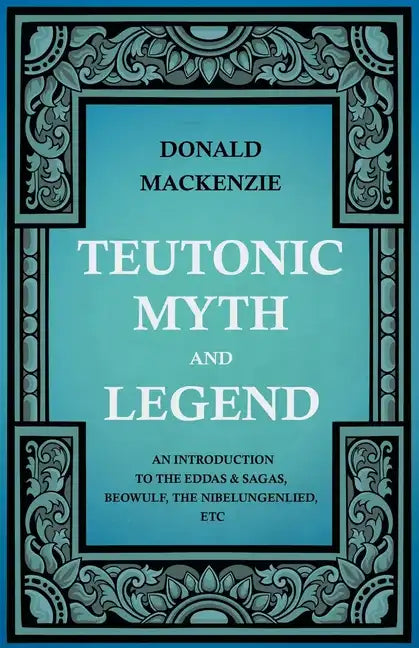 Teutonic Myth and Legend - An Introduction to the Eddas & Sagas, Beowulf, The Nibelungenlied, etc - Paperback