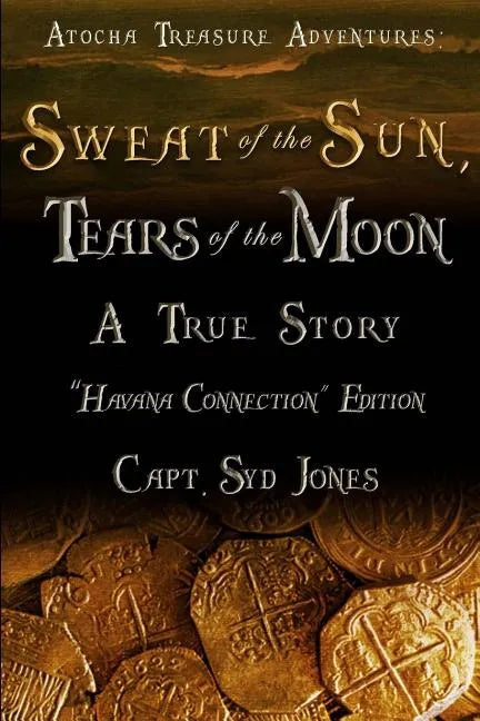 Atocha Treasure Adventures: Sweat of the Sun, Tears of the Moon: Havana Connection Edition - Paperback