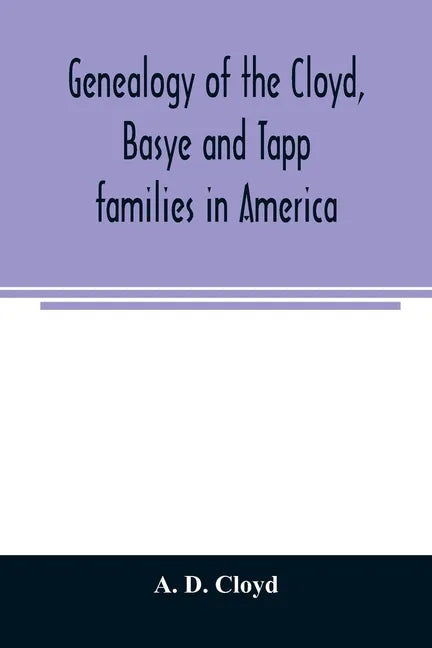 Genealogy of the Cloyd, Basye and Tapp families in America; with brief sketches referring to the families of Ingels, Jones, Marshall and Smith - Paperback