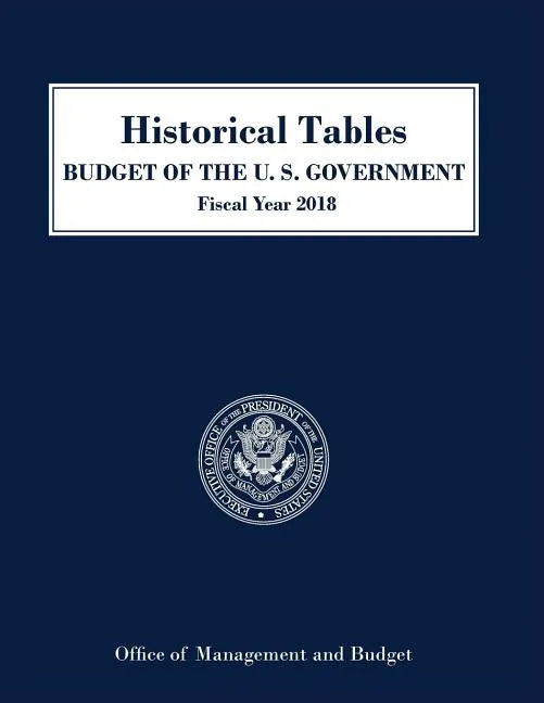 Historical Tables, Budget of the United States: Fiscal Year 2018 - Paperback