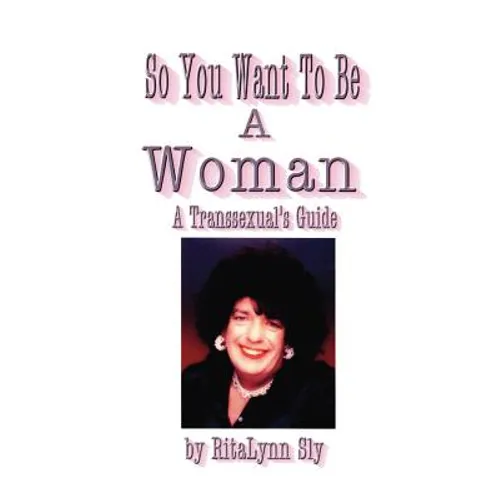 So You Want to Be a Woman: A Transsexuals's Guide - Paperback