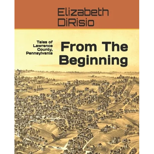 From The Beginning: Tales of Lawrence County, Pennsylvania - Paperback