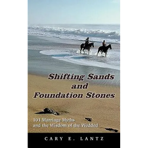 Shifting Sands and Foundation Stones: 101 Marriage Myths and the Wisdom of the Wedded - Paperback