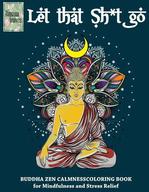 Let that Sh*t Go, BUDDHA ZEN CALMNESS COLORING BOOK for Mindfulness and Stress Relief: Anti stress art therapy coloring book, 25 pictures - Paperback