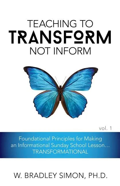 Teaching to Transform Not Inform 1: Foundational Principles for Making an Informational Sunday School Lesson...TRANSFORMATIONAL (Sunday School Teacher - Paperback