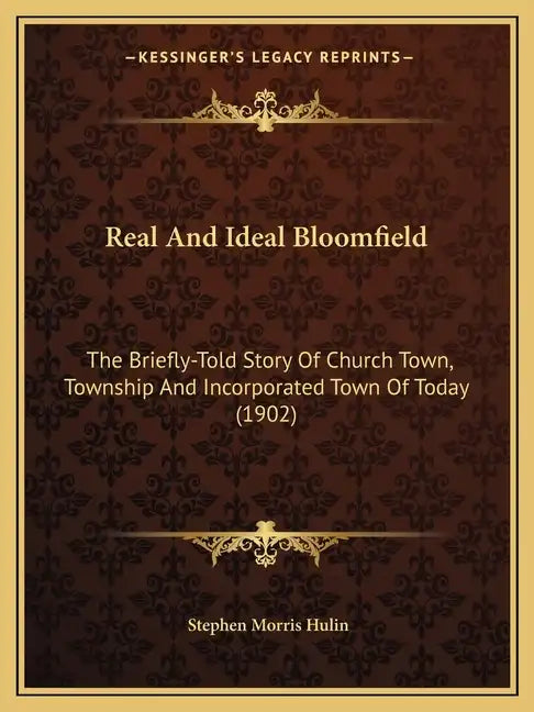 Real And Ideal Bloomfield: The Briefly-Told Story Of Church Town, Township And Incorporated Town Of Today (1902) - Paperback