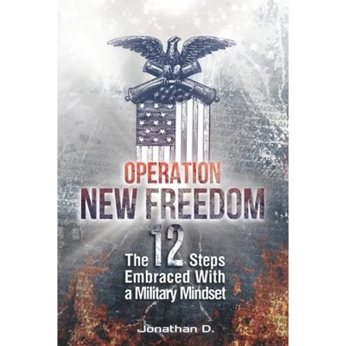 Operation New Freedom: The 12 Steps Embraced With a Military Mindset - Paperback