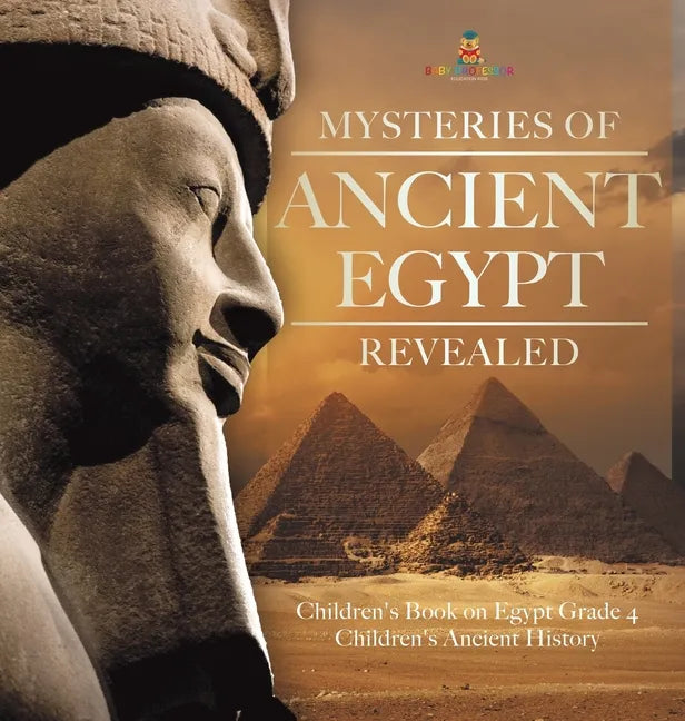 Mysteries of Ancient Egypt Revealed Children's Book on Egypt Grade 4 Children's Ancient History - Hardcover