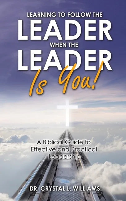Learning to Follow the Leader When the Leader Is You!: A Biblical Guide to Effective and Practical Leadership - Hardcover