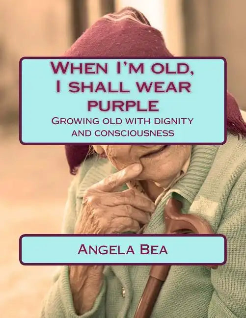 When I'm old, I shall wear purple.: Growing old with dignity and consciousness - Paperback