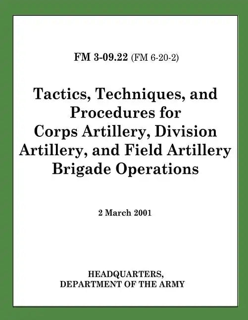 Tactics, Techniques, and Procedures for Corps Artillery, Division Artillery, and Field Artillery Brigade Operations (FM 3-09.22) - Paperback