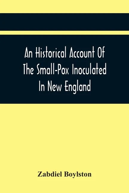 An Historical Account Of The Small-Pox Inoculated In New England - Paperback