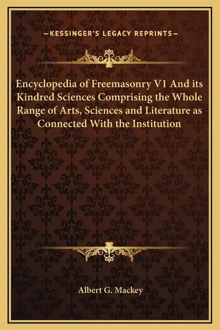 Encyclopedia of Freemasonry V1 and Its Kindred Sciences Comprising the Whole Range of Arts, Sciences and Literature as Connected with the Institution - Hardcover