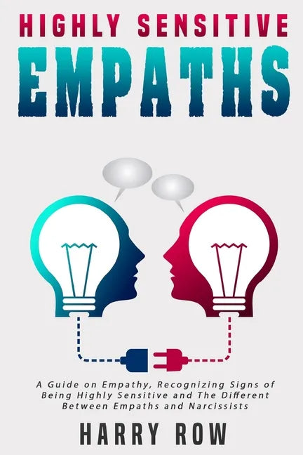 Highly Sensitive Empaths: A Guide on Empathy, Recognizing Signs of Being Highly Sensitive and The Different Between Empaths and Narcissists - Paperback