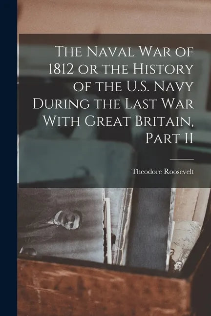 The Naval War of 1812 or the History of the U.S. Navy During the Last War With Great Britain, Part II - Paperback