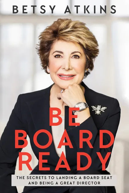 Be Board Ready: The Secrets to Landing a Board Seat and Being a Great Director - Paperback