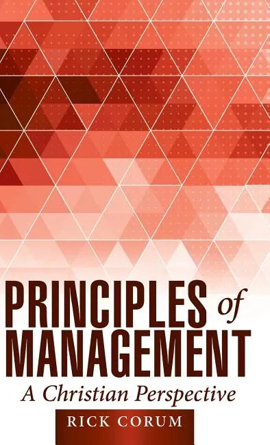 Principles of Management: A Christian Perspective - Hardcover