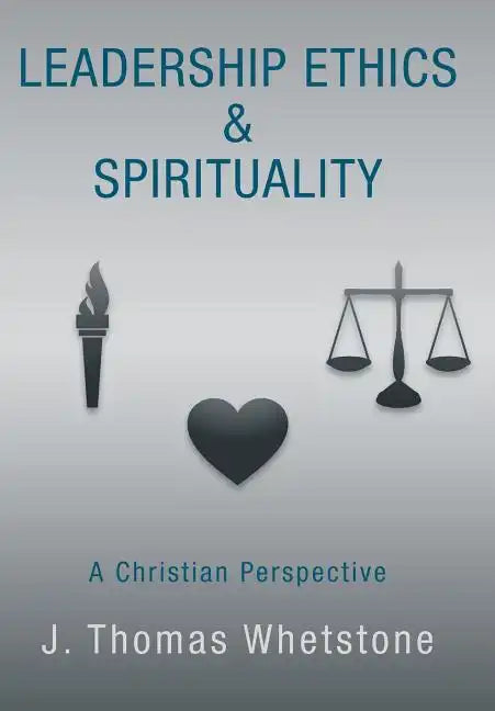 Leadership Ethics & Spirituality: A Christian Perspective - Hardcover