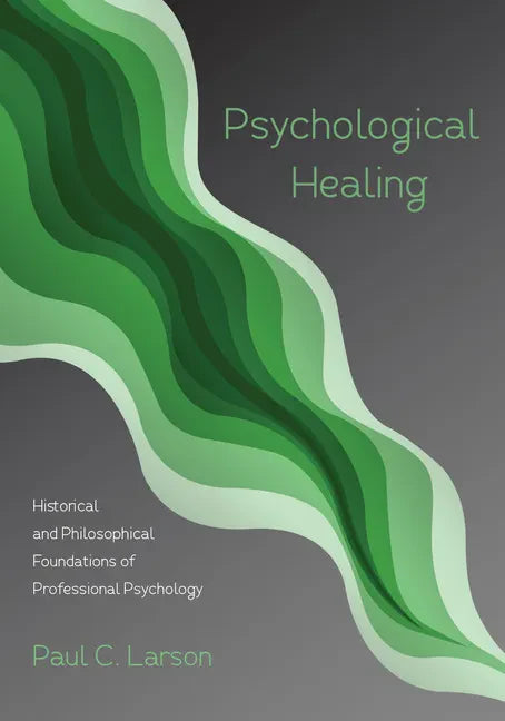 Psychological Healing: Historical and Philosophical Foundations of Professional Psychology - Paperback
