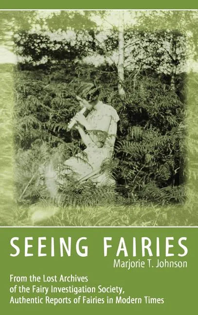 Seeing Fairies: From the Lost Archives of the Fairy Investigation Society, Authentic Reports of Fairies in Modern Times - Hardcover