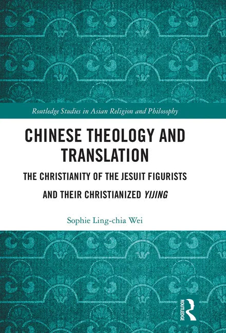 Chinese Theology and Translation: The Christianity of the Jesuit Figurists and Their Christianized Yijing - Paperback