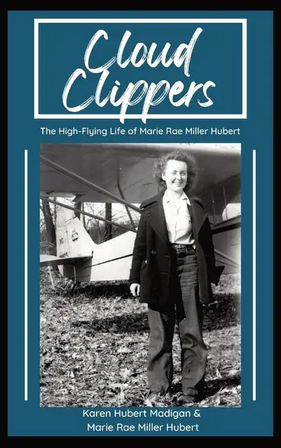 Cloud Clippers: The High-Flying Life of Marie Rae Miller Hubert - Hardcover