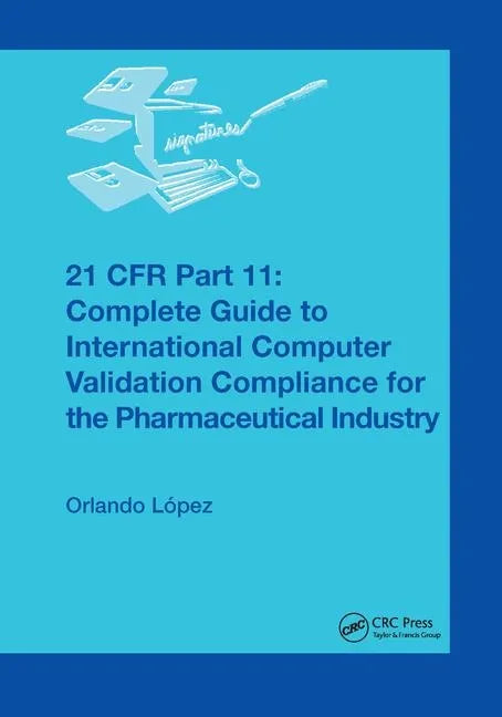 21 CFR Part 11: Complete Guide to International Computer Validation Compliance for the Pharmaceutical Industry - Paperback