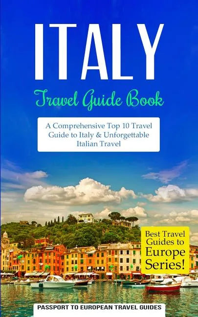 Italy: Travel Guide Book: A Comprehensive Top Ten Travel Guide to Italy & Unforgettable Italian Travel - Paperback