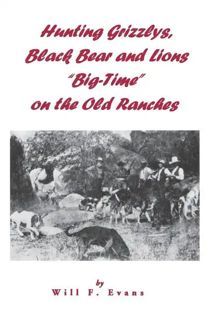 Hunting Grizzlys, Black Bear and Lions "Big-Time" on the Old Ranches - Paperback