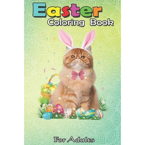 Easter Coloring Book For Adults: Cute Cat Easter Day Bunny Eggs Costume Gift Womens Girls An Adult Easter Coloring Book For Teens & Adults - Great Gif - Paperback