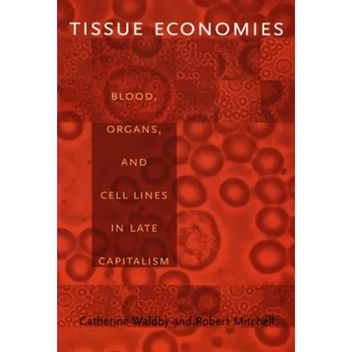 Tissue Economies: Blood, Organs, and Cell Lines in Late Capitalism - Paperback