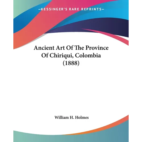 Ancient Art Of The Province Of Chiriqui, Colombia (1888) - Paperback