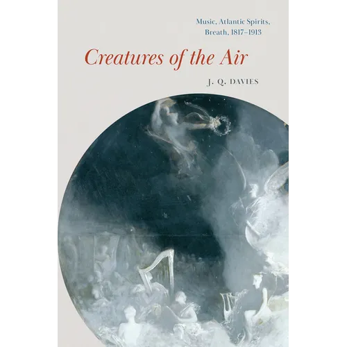 Creatures of the Air: Music, Atlantic Spirits, Breath, 1817-1913 - Hardcover