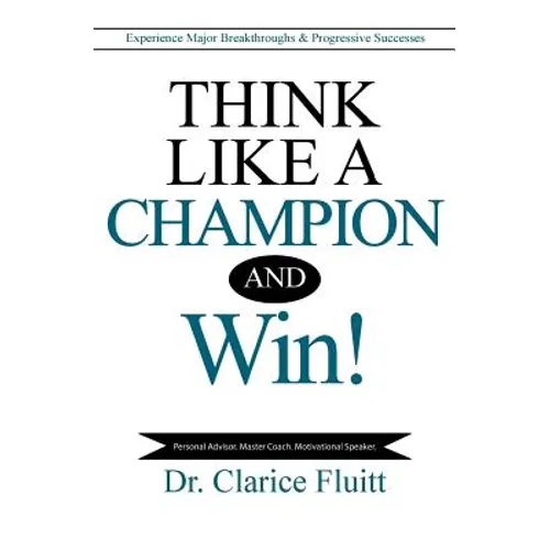 Think Like a Champion and Win!: Experience Major Breakthroughs & Progressive Successes - Paperback